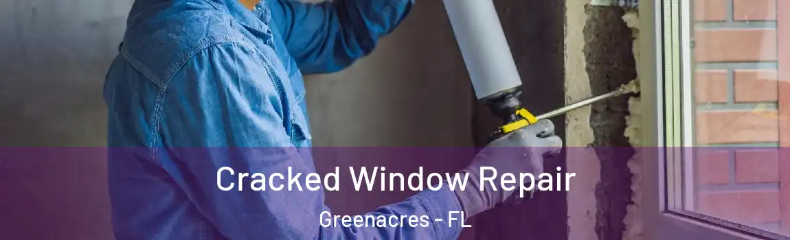 Cracked Window Repair Greenacres - FL