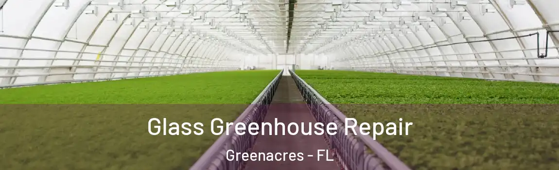 Glass Greenhouse Repair Greenacres - FL