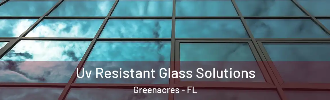 Uv Resistant Glass Solutions Greenacres - FL